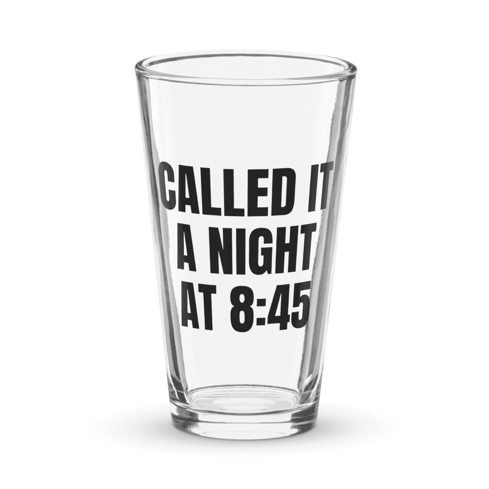 CALLED IT A NIGHT AT 8:45 pint glass