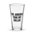 THE JUKEBOX TOOK MY DOLLAR pint glass