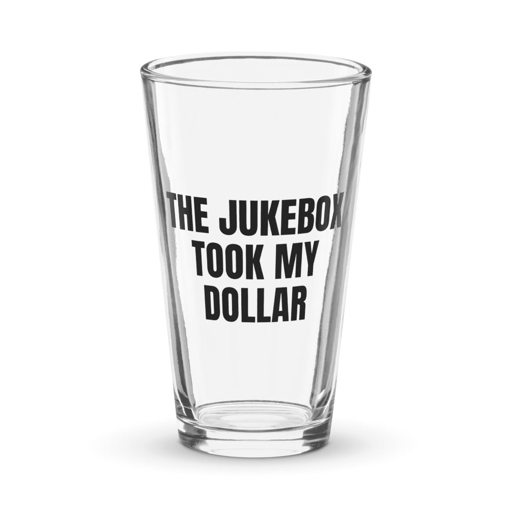 THE JUKEBOX TOOK MY DOLLAR pint glass