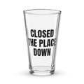 CLOSED THE PLACE DOWN pint glass