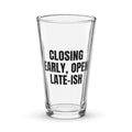 CLOSING EARLY, OPEN LATE-ISH pint glass