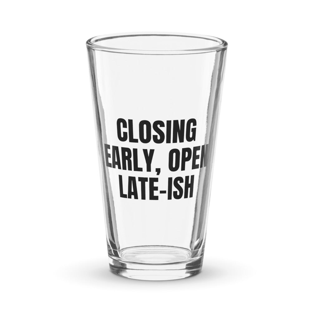 CLOSING EARLY, OPEN LATE-ISH pint glass