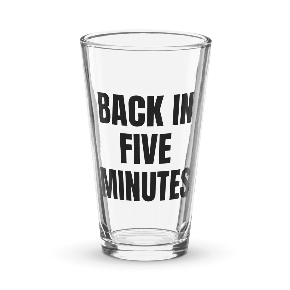 BACK IN FIVE MINUTES pint glass