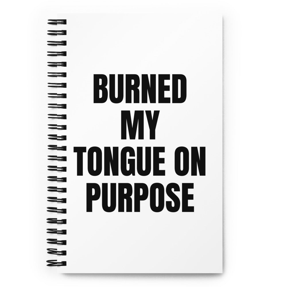 BURNED MY TONGUE ON PURPOSE notebook