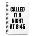 CALLED IT A NIGHT AT 8:45 notebook