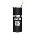 DRESSED AS SOMEONE WHO'S TIRED steel tumbler, black