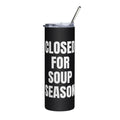 CLOSED FOR SOUP SEASON steel tumbler, black