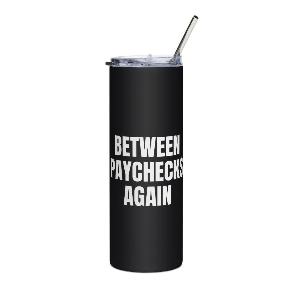 BETWEEN PAYCHECKS AGAIN steel tumbler, black