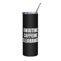 AWAITING CAFFEINE CLEARANCE steel tumbler, black