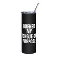 BURNED MY TONGUE ON PURPOSE steel tumbler, black