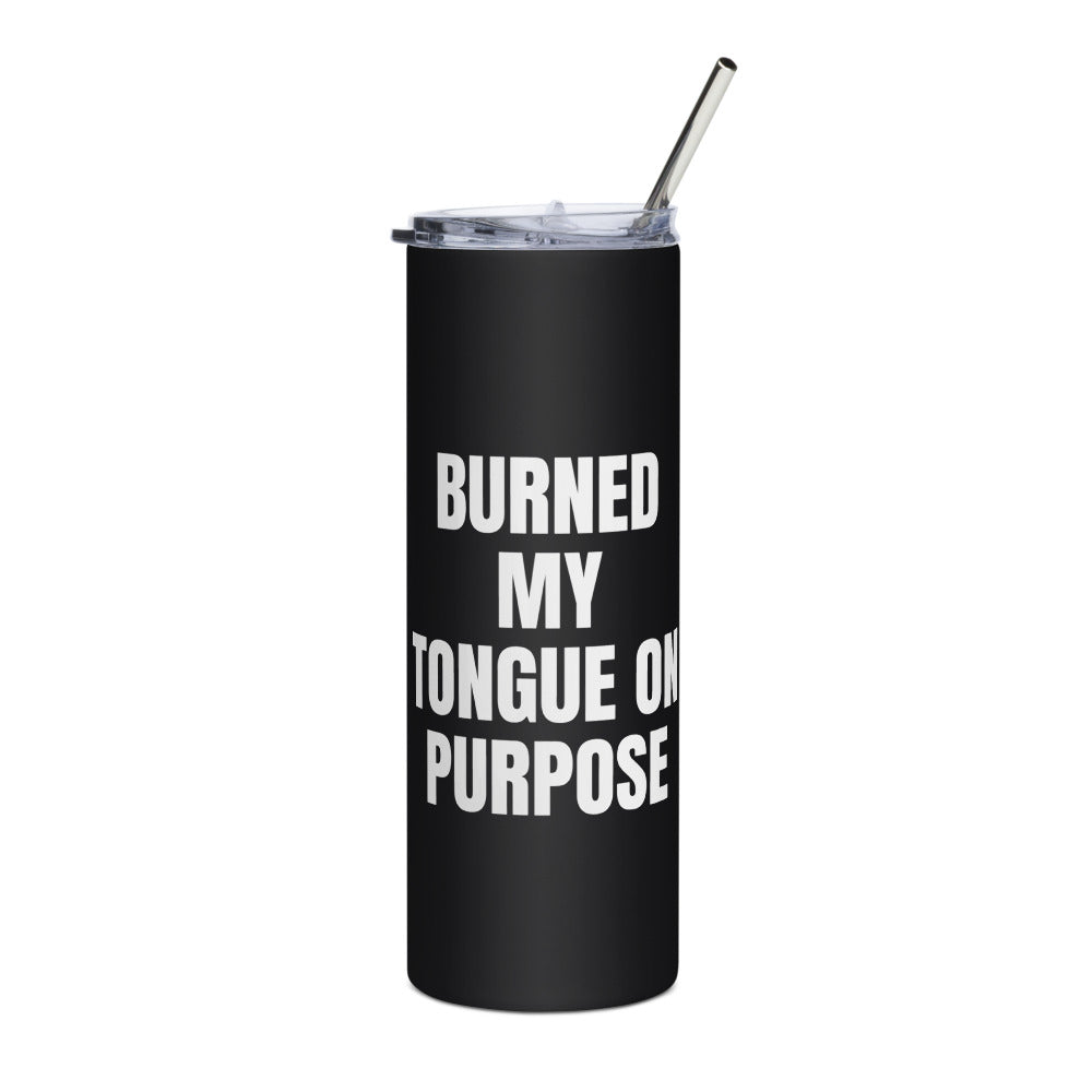 BURNED MY TONGUE ON PURPOSE steel tumbler, black