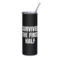 SURVIVED THE FIRST HALF steel tumbler, black