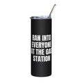 RAN INTO EVERYONE AT THE GAS STATION steel tumbler, black