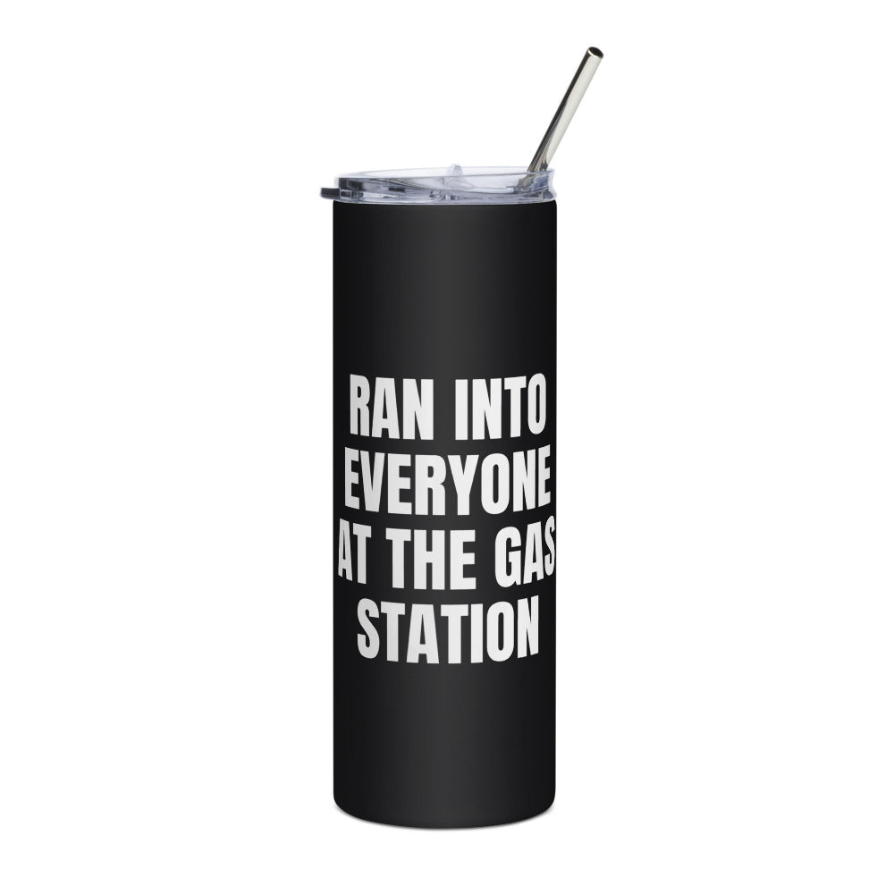 RAN INTO EVERYONE AT THE GAS STATION steel tumbler, black