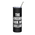 THE JUKEBOX TOOK MY DOLLAR steel tumbler, black
