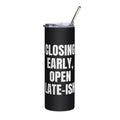 CLOSING EARLY, OPEN LATE-ISH steel tumbler, black
