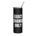 EXACT CHANGE ONLY steel tumbler, black