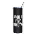 BACK IN FIVE MINUTES steel tumbler, black