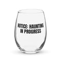 NOTICE: HAUNTING IN PROGRESS stemless wine glass