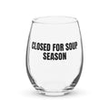 CLOSED FOR SOUP SEASON stemless wine glass