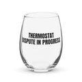 THERMOSTAT DISPUTE IN PROGRESS stemless wine glass