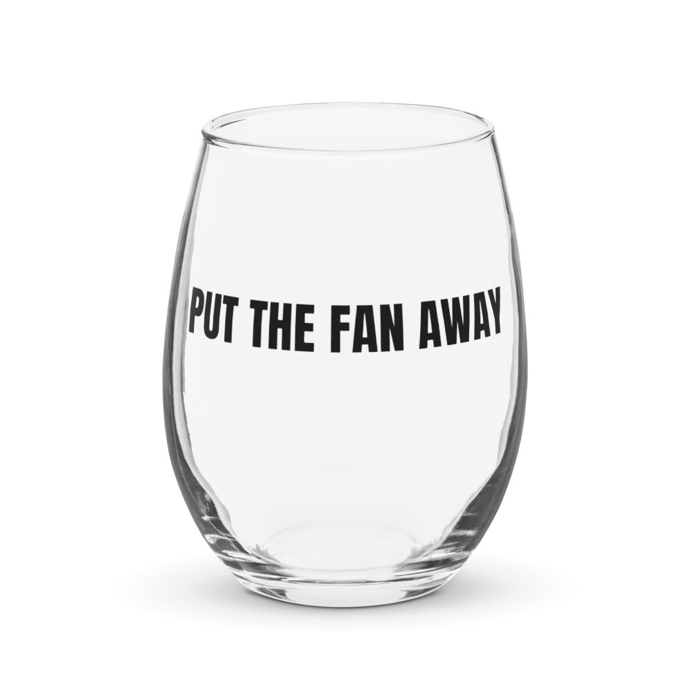PUT THE FAN AWAY stemless wine glass