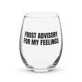 FROST ADVISORY FOR MY FEELINGS stemless wine glass