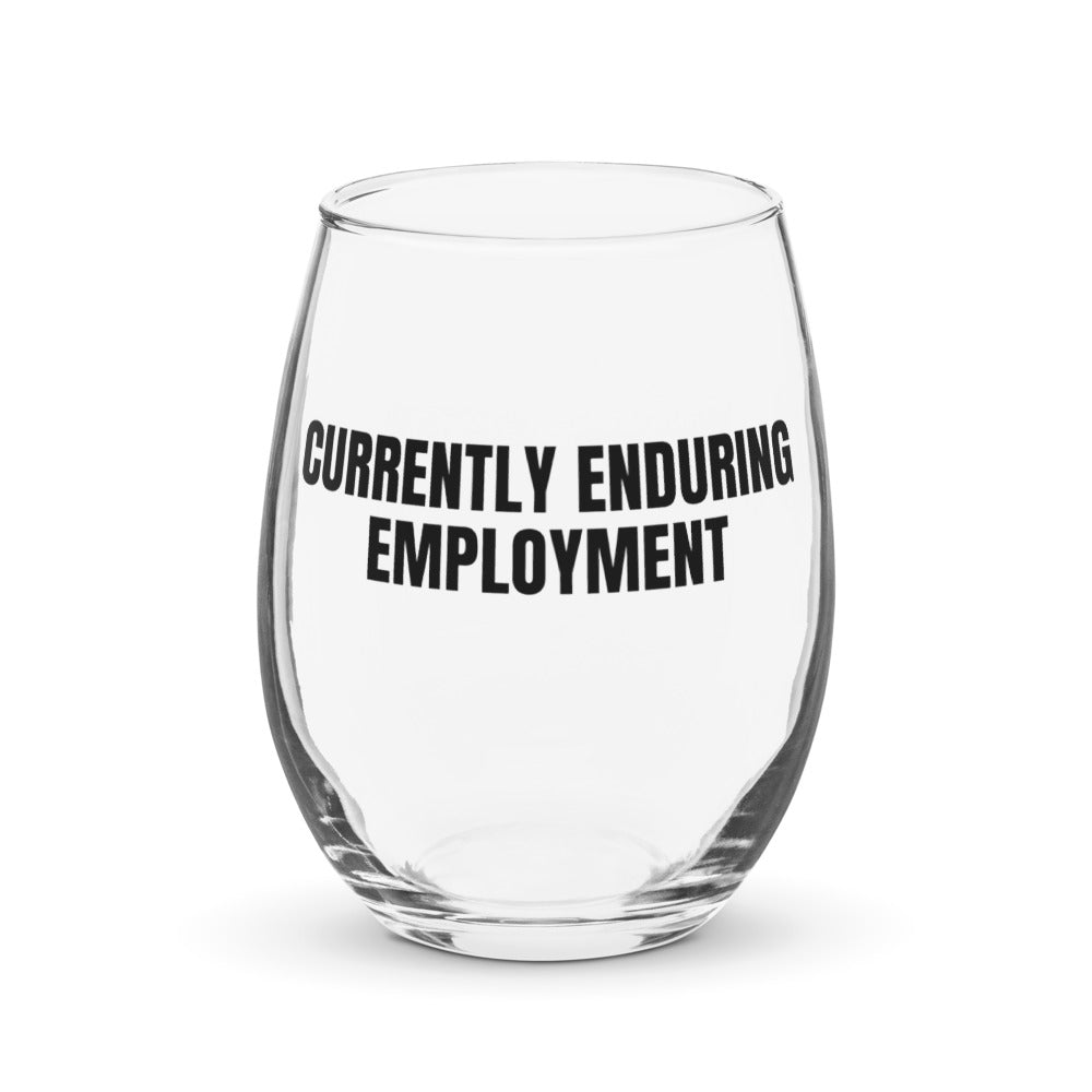 CURRENTLY ENDURING EMPLOYMENT stemless wine glass