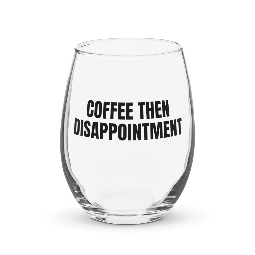 COFFEE THEN DISAPPOINTMENT stemless wine glass