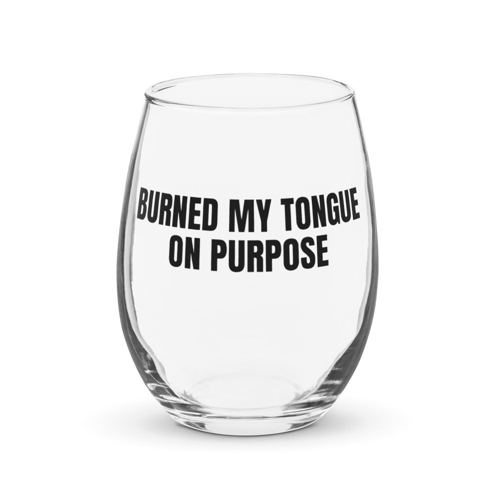 BURNED MY TONGUE ON PURPOSE stemless wine glass