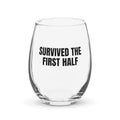 SURVIVED THE FIRST HALF stemless wine glass