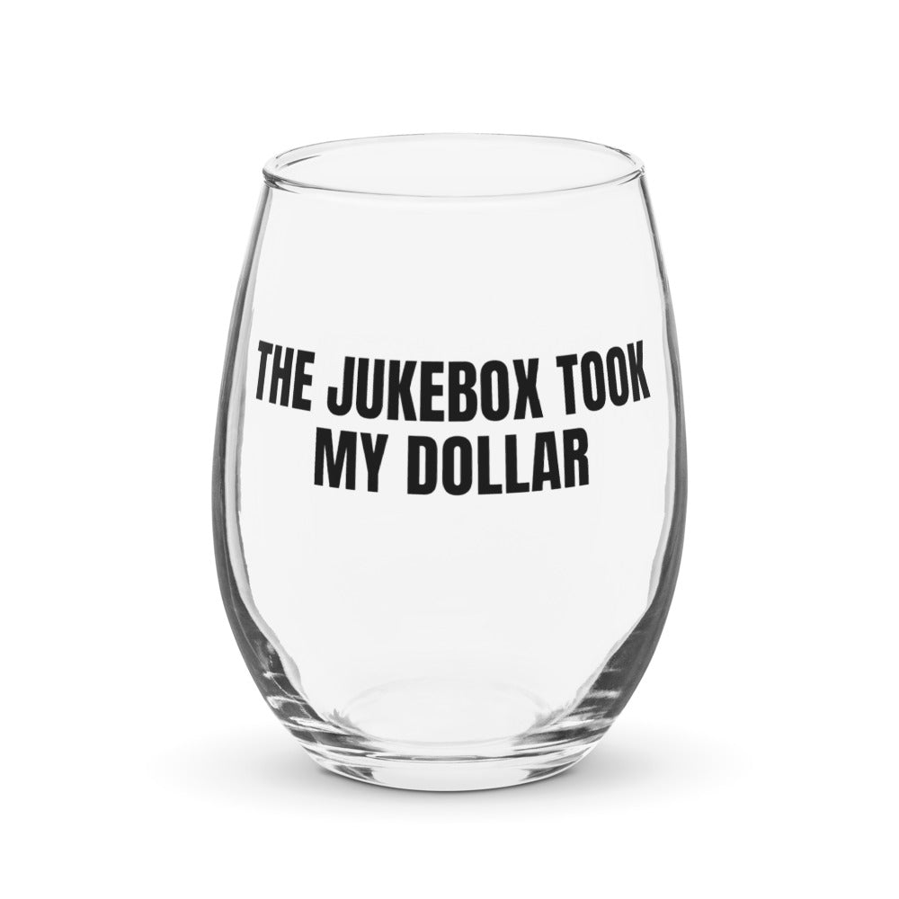 THE JUKEBOX TOOK MY DOLLAR stemless wine glass