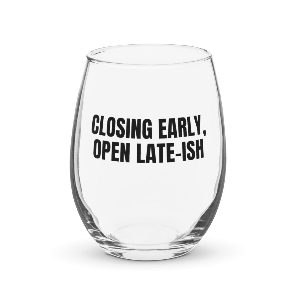 CLOSING EARLY, OPEN LATE-ISH stemless wine glass