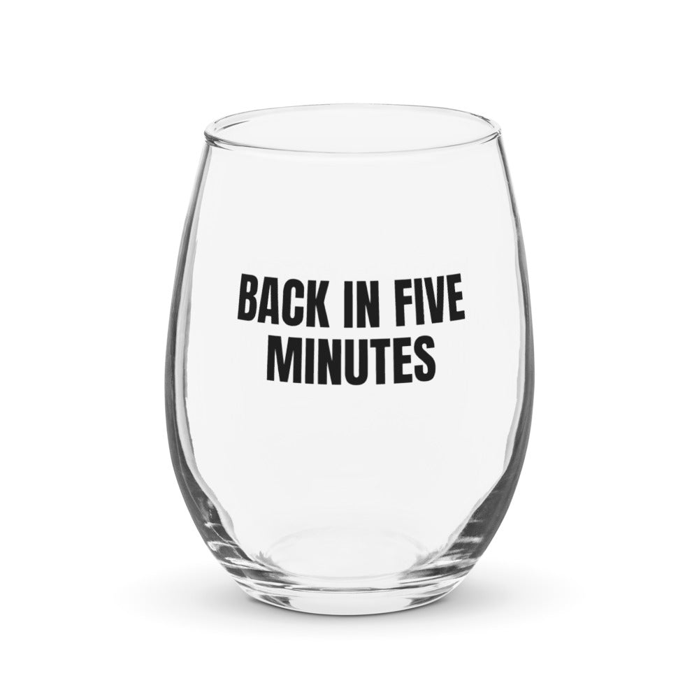 BACK IN FIVE MINUTES stemless wine glass