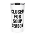 CLOSED FOR SOUP SEASON skinny tumbler