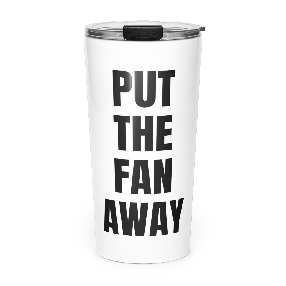 PUT THE FAN AWAY skinny tumbler