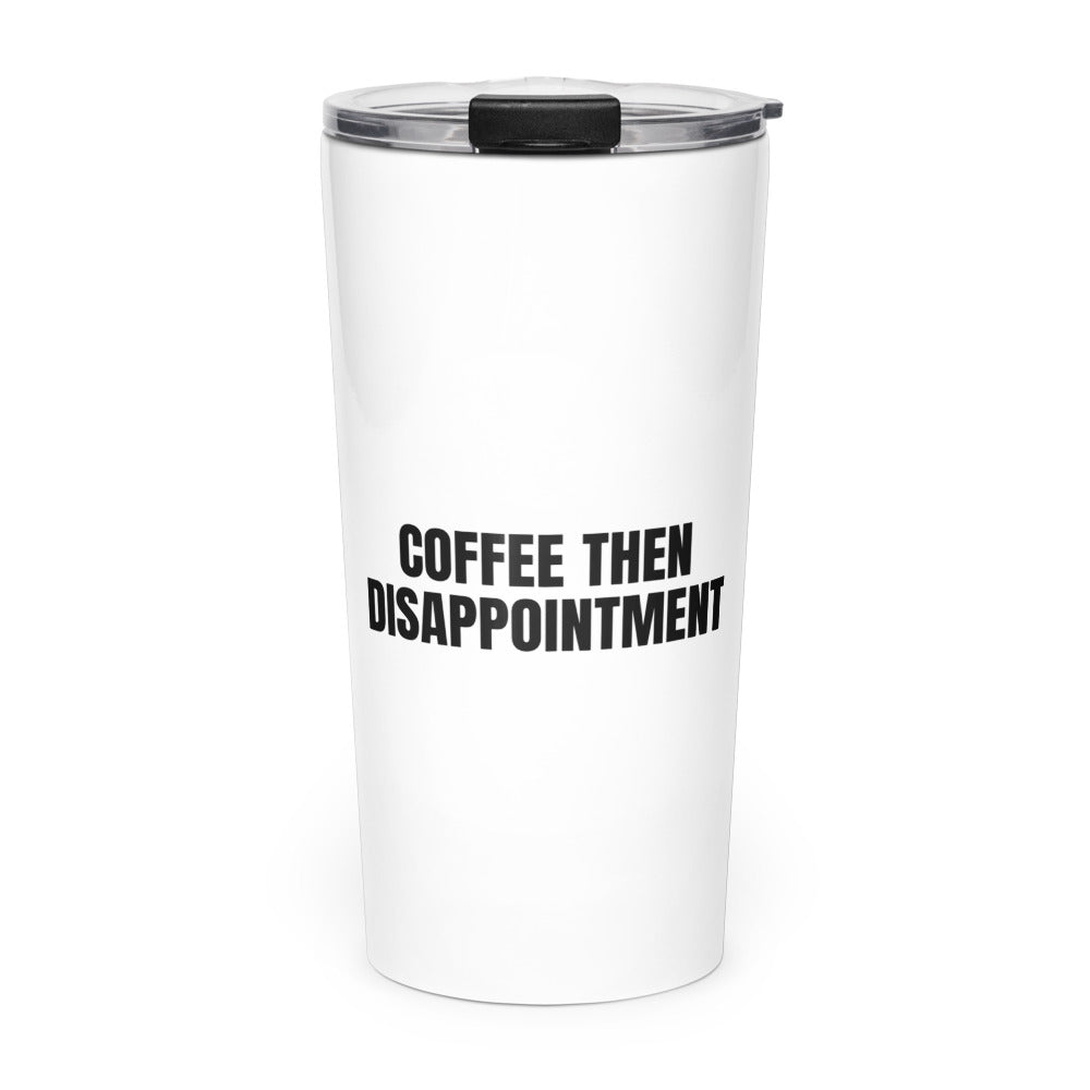 COFFEE THEN DISAPPOINTMENT skinny tumbler