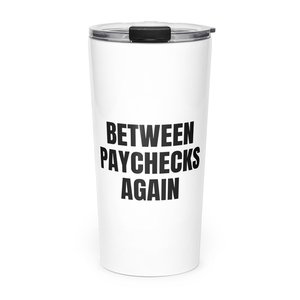 BETWEEN PAYCHECKS AGAIN skinny tumbler