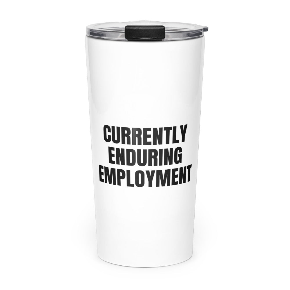 CURRENTLY ENDURING EMPLOYMENT skinny tumbler