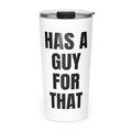 HAS A GUY FOR THAT skinny tumbler