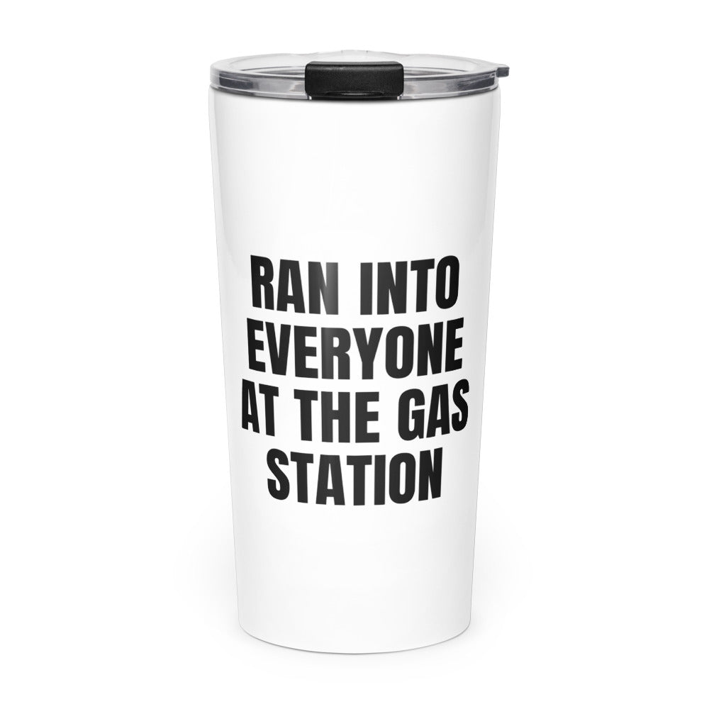 RAN INTO EVERYONE AT THE GAS STATION skinny tumbler