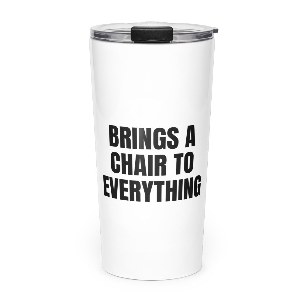 BRINGS A CHAIR TO EVERYTHING skinny tumbler