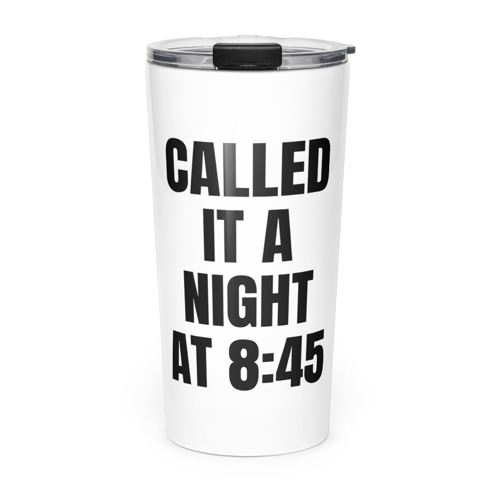 CALLED IT A NIGHT AT 8:45 skinny tumbler