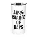 40% CHANCE OF NAPS skinny tumbler