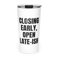 CLOSING EARLY, OPEN LATE-ISH skinny tumbler
