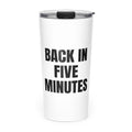 BACK IN FIVE MINUTES skinny tumbler