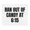 RAN OUT OF CANDY AT 6:15 throw blanket