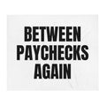 BETWEEN PAYCHECKS AGAIN throw blanket
