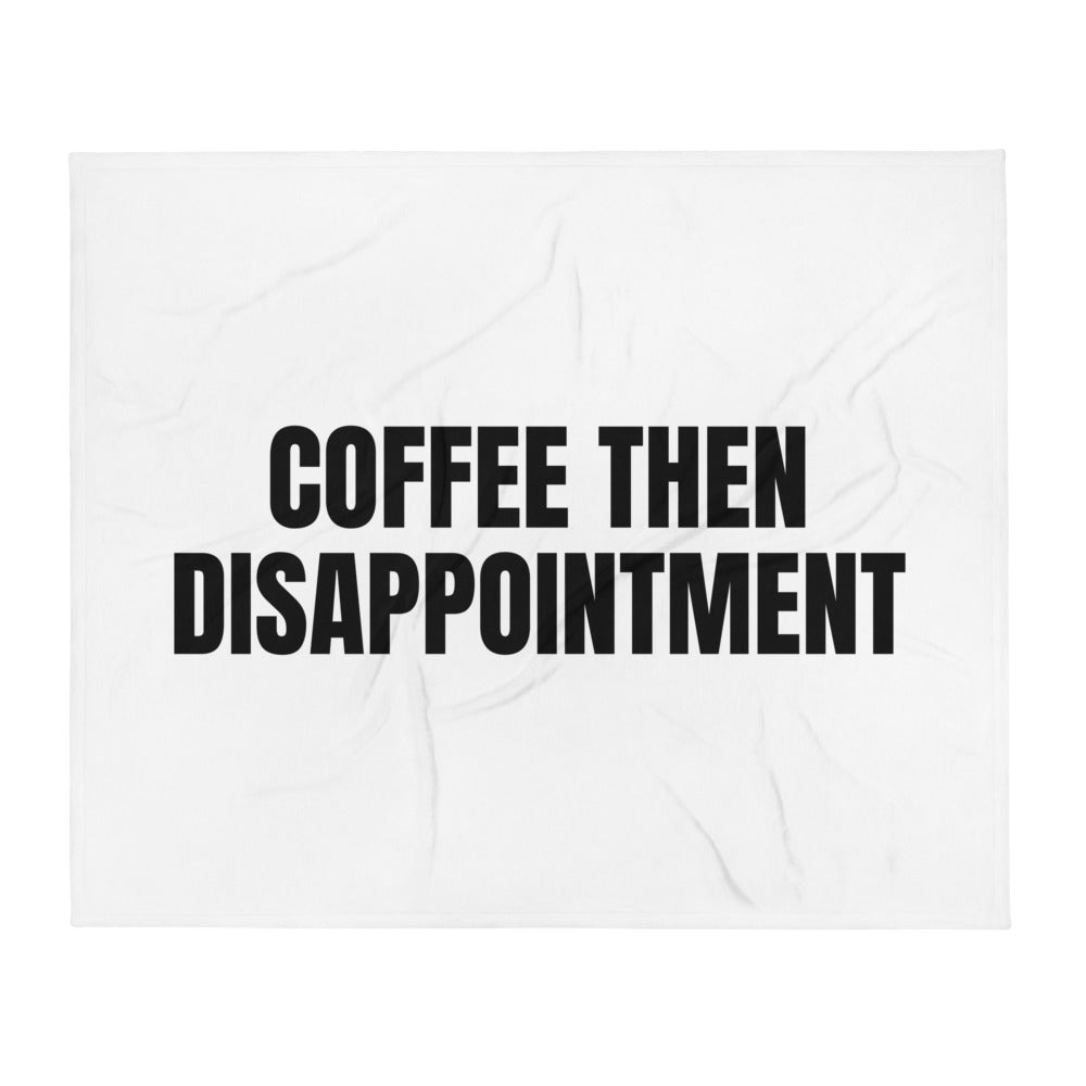 COFFEE THEN DISAPPOINTMENT throw blanket