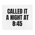CALLED IT A NIGHT AT 8:45 throw blanket